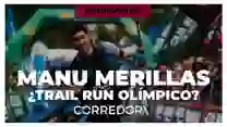 Entrevista a Manu Merillas: ⛰️🎙️ ¿Quiere ser OLÍMPICO en trail? | CORREDOR