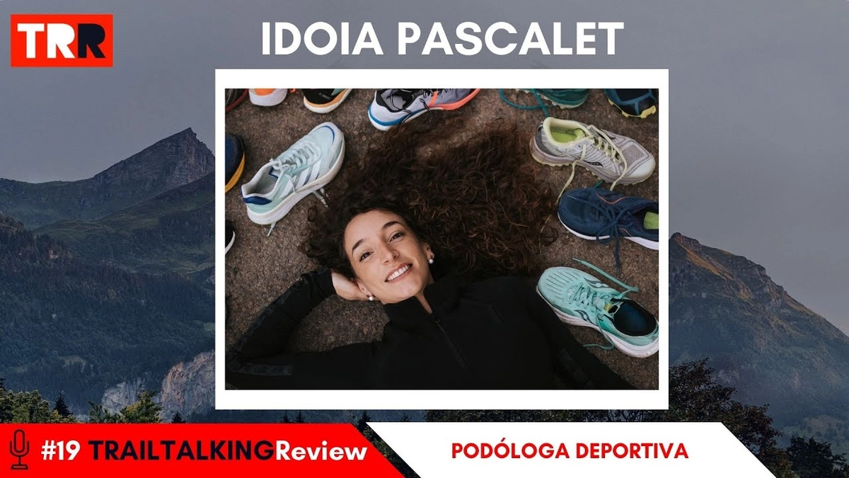 🎙️ TRAILTALKINGReview 19 - Idoia Pascalet: "El maximalismo está llenando las consultas a los podólogos"